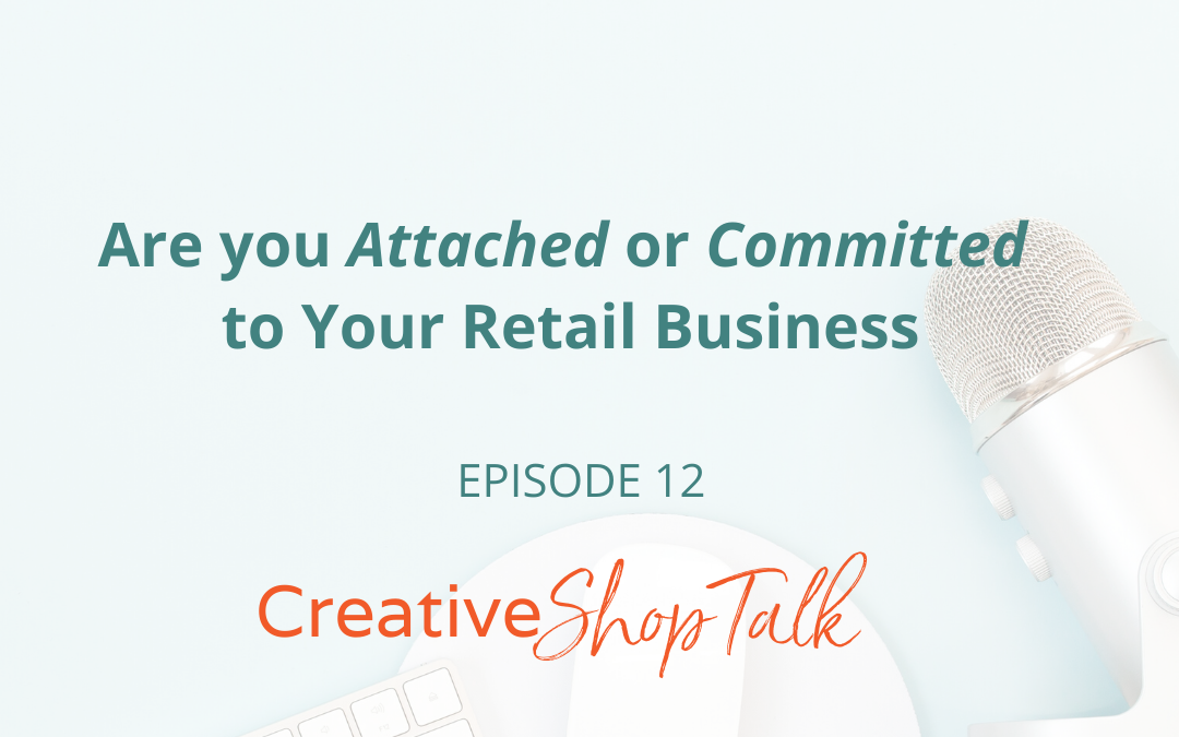 Are you Attached or Committed to Your Retail Business | Episode 12