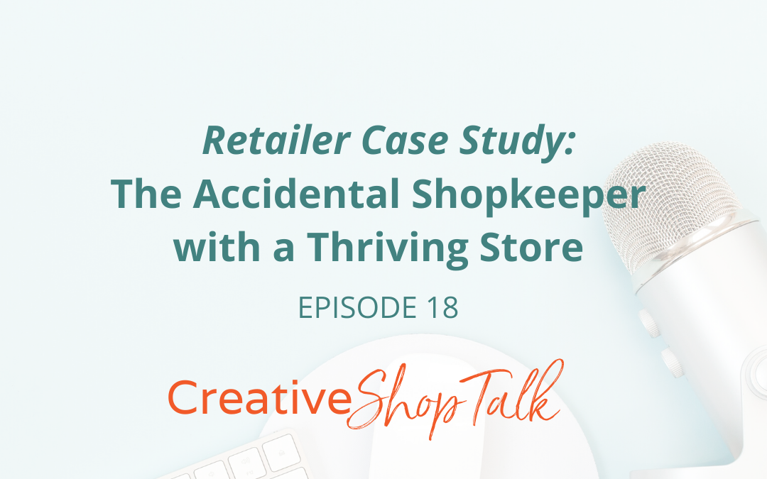 What’s Possible: The Accidental Shopkeeper with a Thriving Store (A Retailer Case Study) | Episode 18