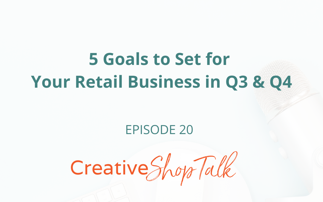 5 Goals to Set for Your Retail Business in Q3 | Episode 20