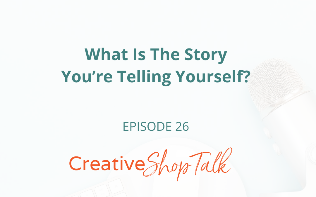 What Is The Story You’re Telling Yourself? | Episode 26