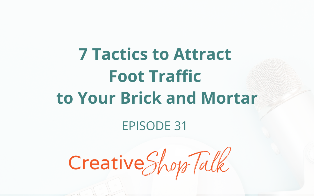 7 Strategies to Attract Foot Traffic to Your Brick and Mortar | Episode 31