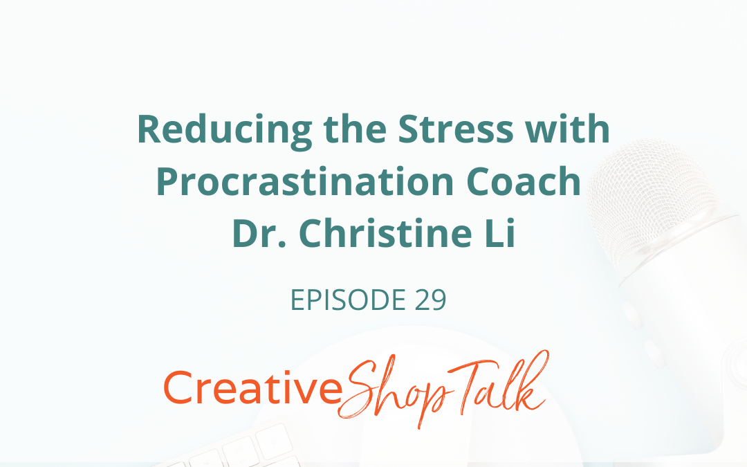 Reducing the Stress with Procrastination Coach Dr. Christine Li | Episode 29