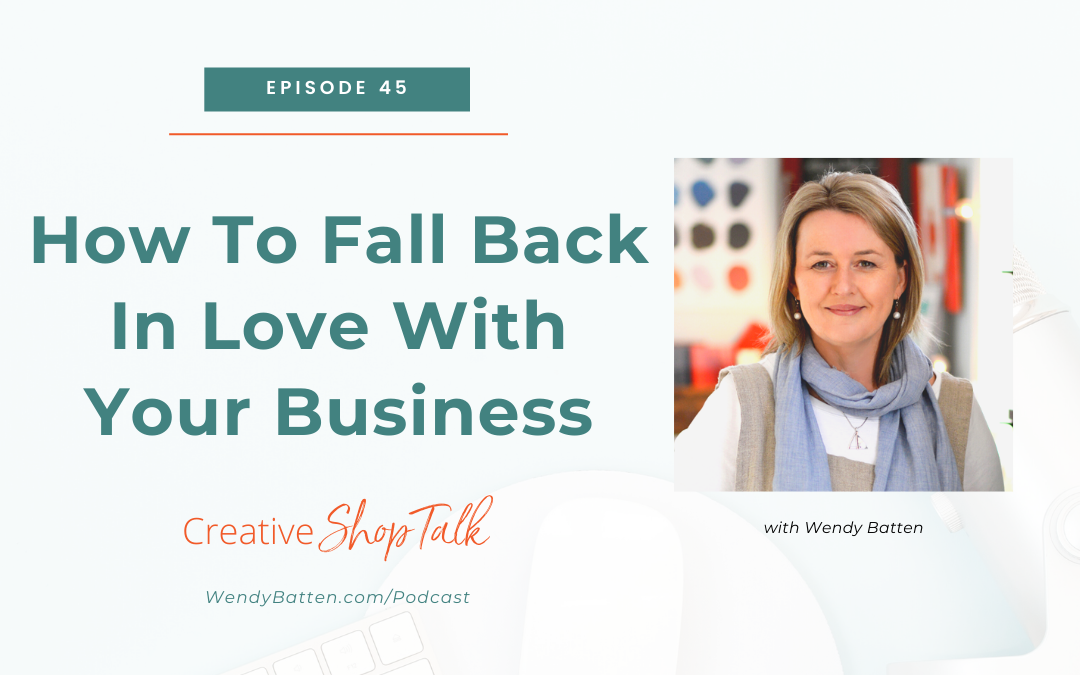 How To Fall Back In Love With Your Business | Episode 45