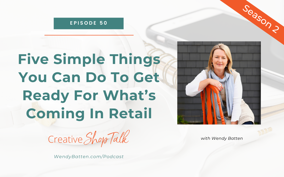 Five Simple Things You Can Do To Get Ready For What’s Coming In Retail | Episode 50