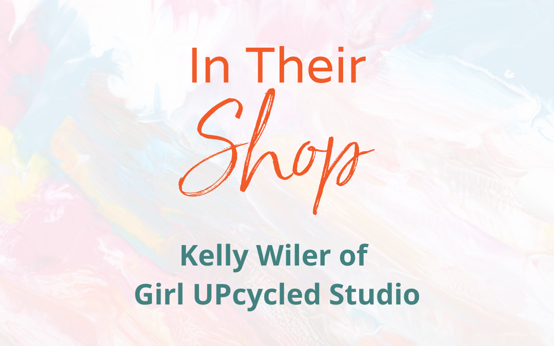 In Their Shop: Meet Kelly Wiler of Girl UPcycled Studio