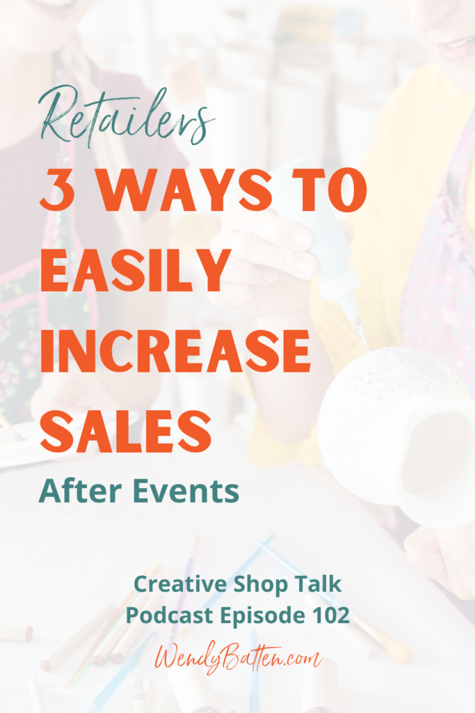 Creative Shop Talk Podcast | Wendy Batten | 3 Ways to Effortlessly and Easily Increase Sales After Events