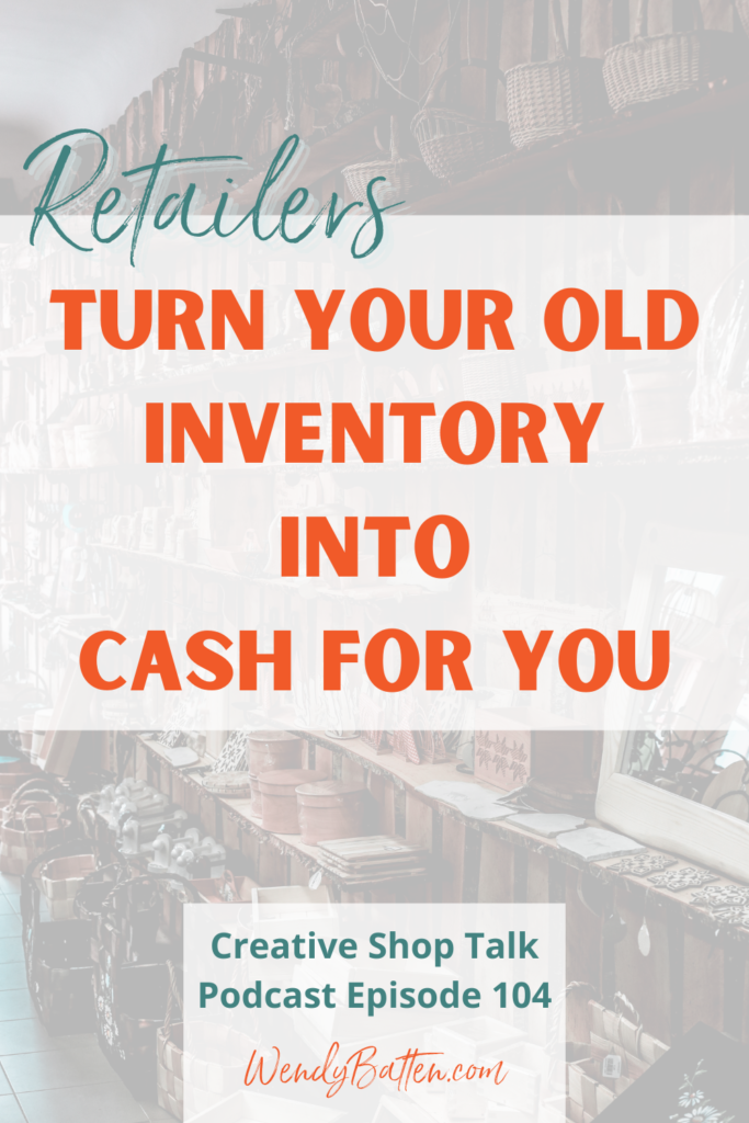 Creative Shop Talk | Wendy Batten | Tight on Cash Flow? Let's Turn Your Old Inventory Into Cash for You
