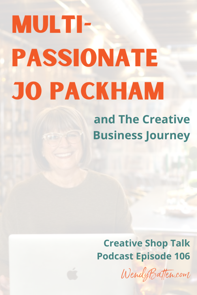 Creative Shop Talk Podcast | Wendy Batten | Multi-Passionate Jo Packham and The Creative Business Journey