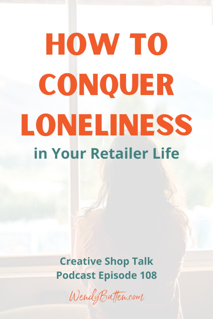 Creative Shop Talk Podcast | Wendy Batten | How To Conquer Loneliness in Your Retailer Life