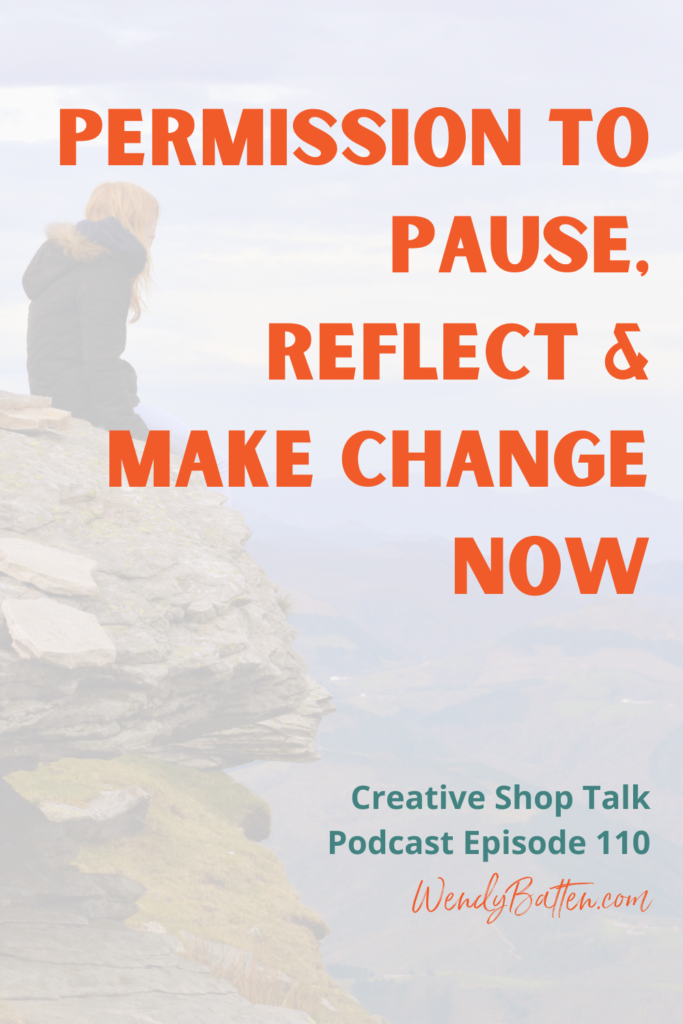 Creative Shop Talk Podcast | Wendy Batten | Permission to Pause, Reflect & Make Change Now