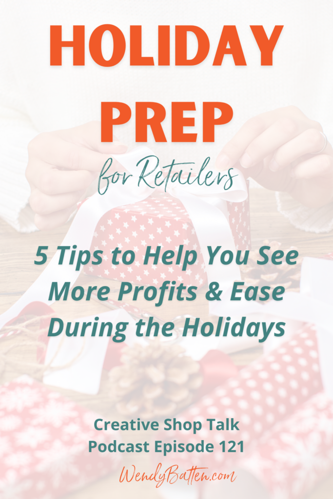 Creative Shop Talk | Wendy Batten | Holiday Prep: 5 Tips to Help You See More Profits & Ease During the Holidays