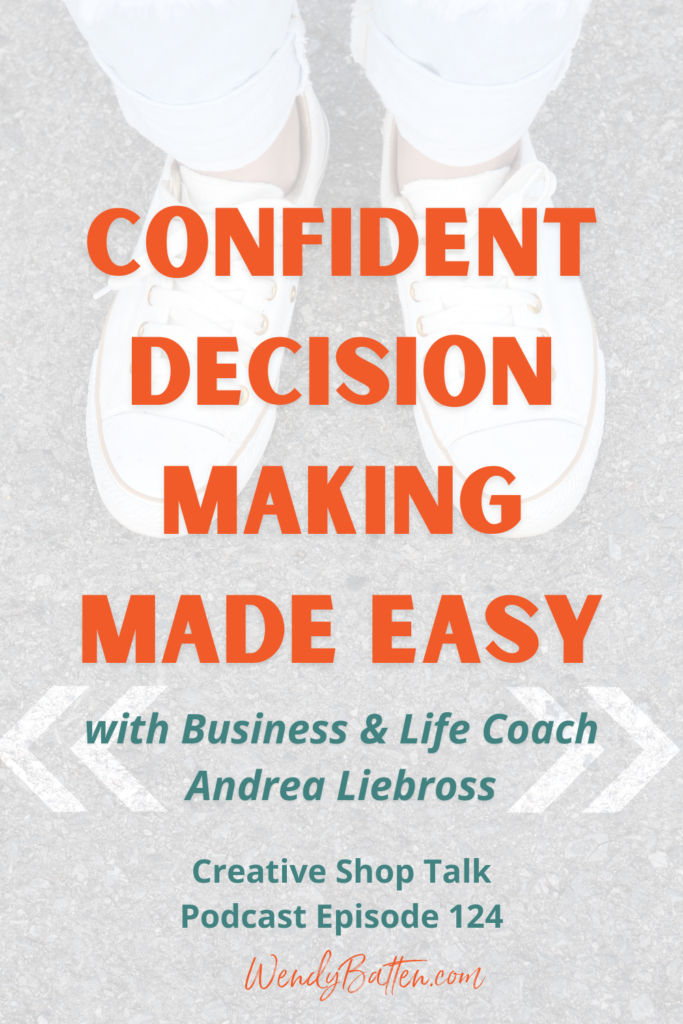 Creative Shop Talk | Wendy Batten | Confident Decision Making Made Easy with Business & Life Coach Andrea Liebross