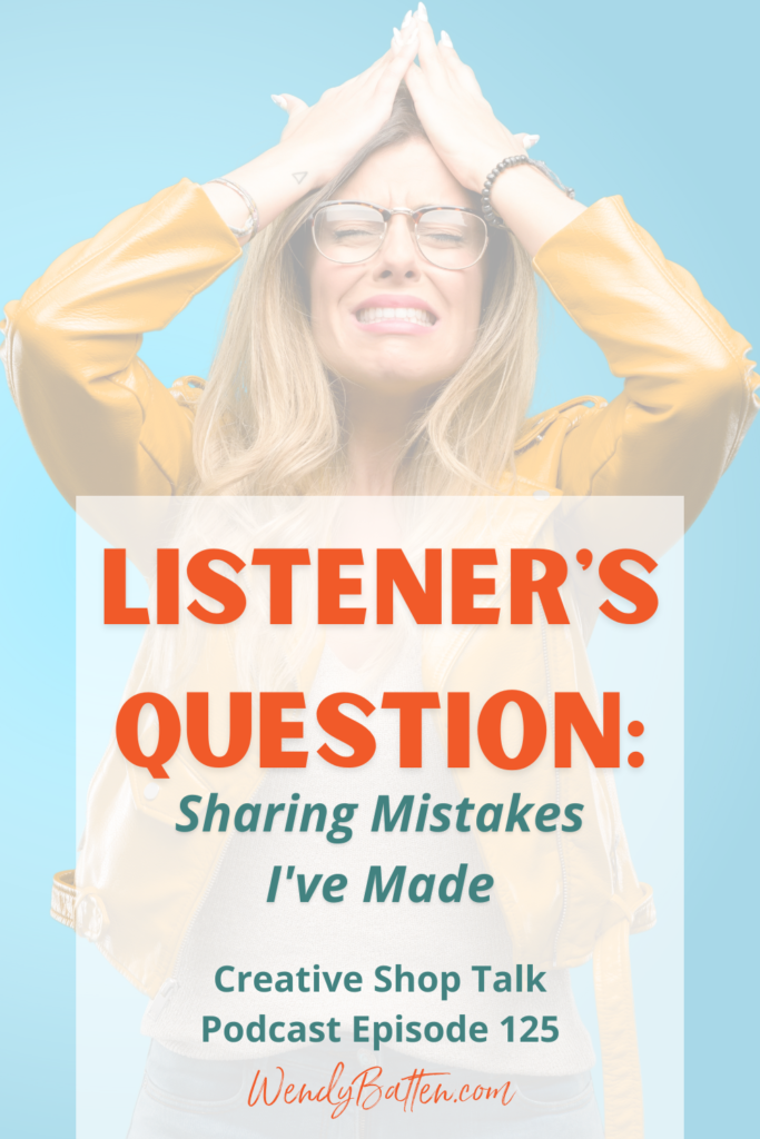 Creative Shop Talk | Wendy Batten | Listener's Question: Sharing Mistakes I've Made
