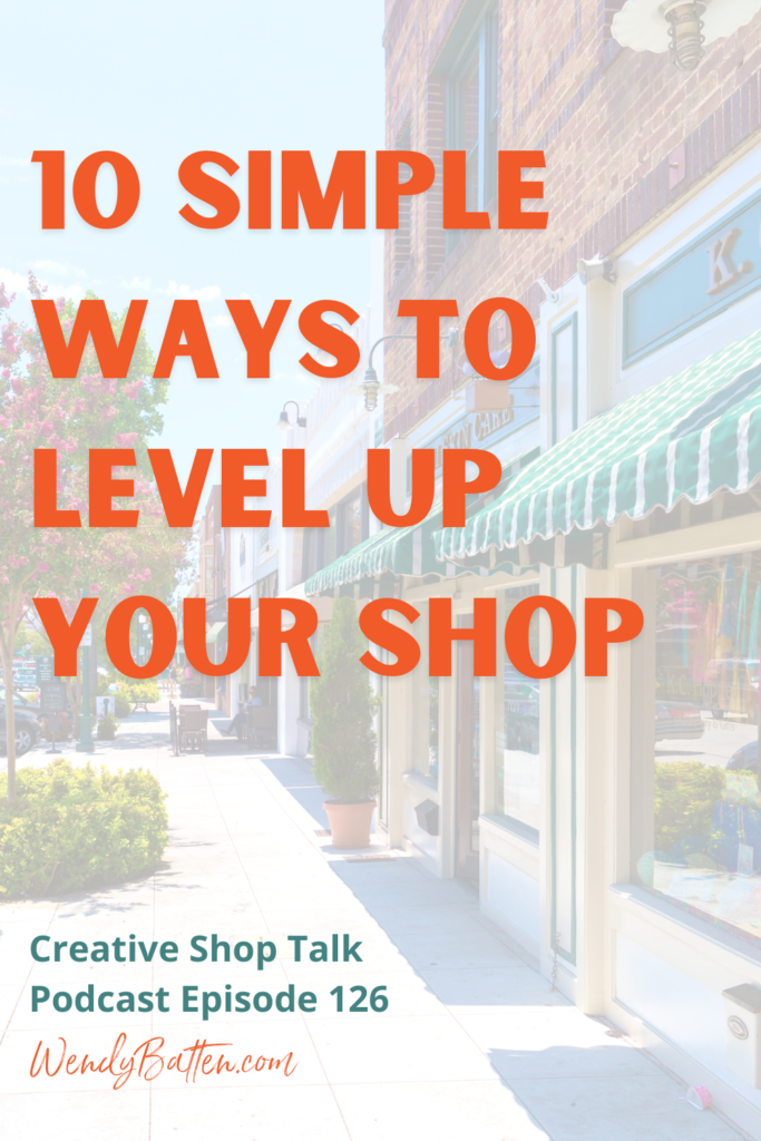 Creative Shop Talk Podcast | Wendy Batten | 10 Simple Ways to Level Up Your Shop
