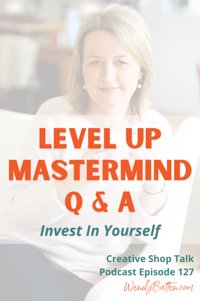 Creative Shop Talk | Wendy Batten | Level Up mastermind Q & A - Invest In Yourself