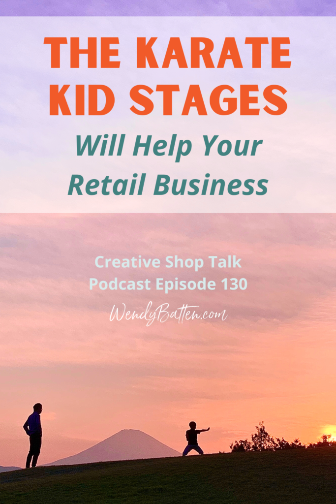 Creative Shop Talk | Wendy Batten | The Karate Kid Stages Will Help Your Retail Business
