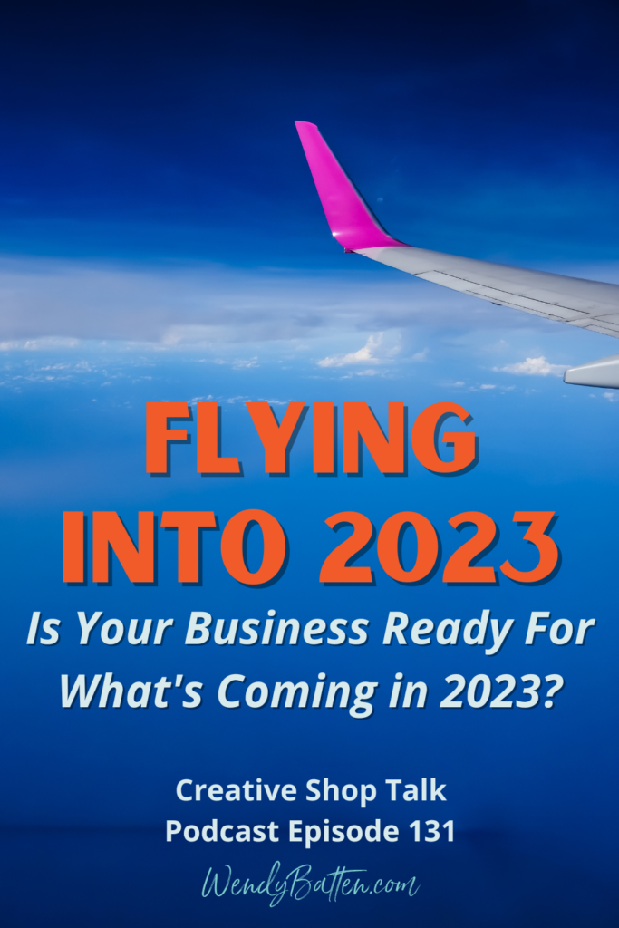 Creative Shop Talk | Wendy Batten | Flying Into 2023 - Is Your Business Ready For What's Coming in 2023?