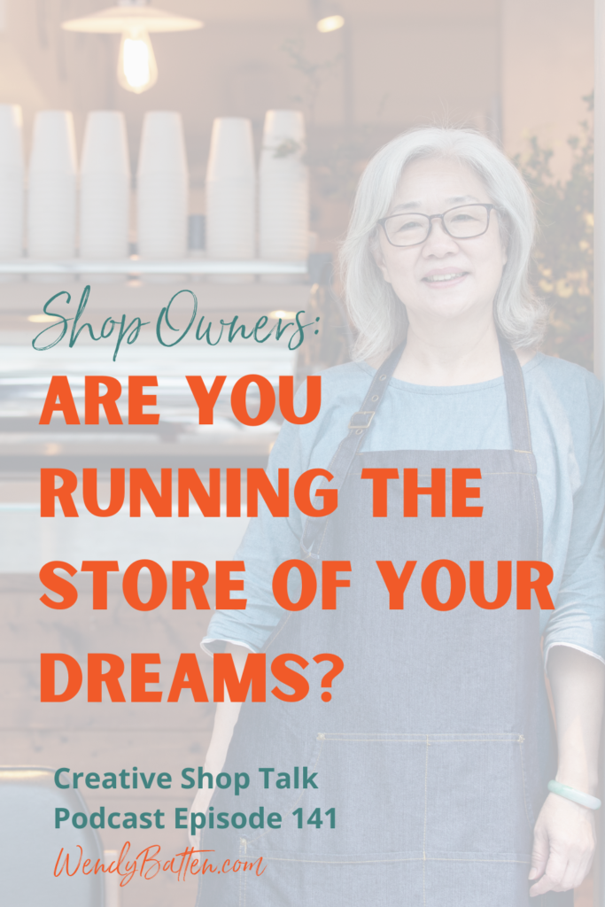 Creative Shop Talk | Wendy Batten | Are You Running the Shop of Your Dreams?