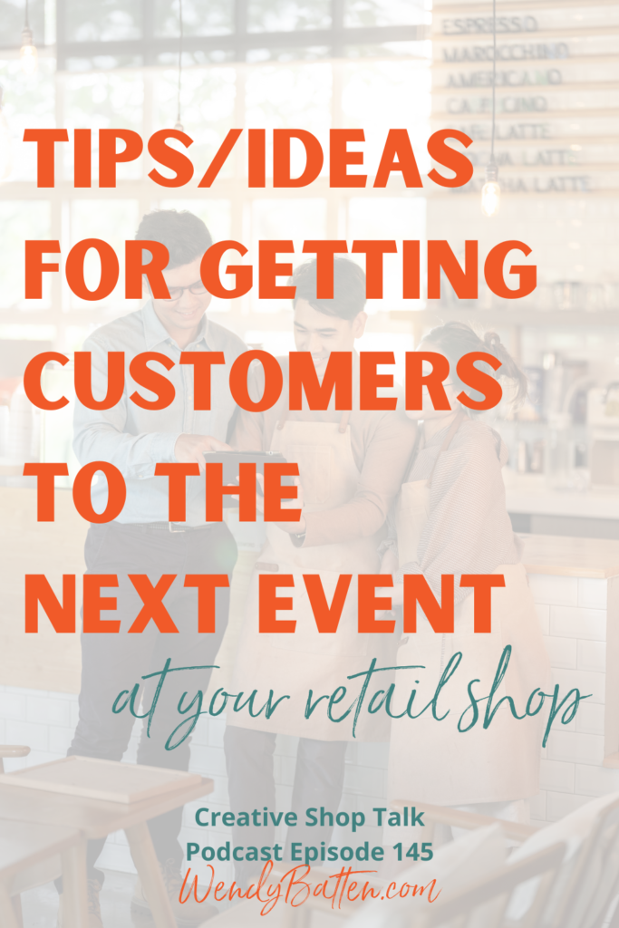 marketing tips and ideas for getting customers to the next event at your retail shop - creative shop talk podcast episode 145 wendy batten