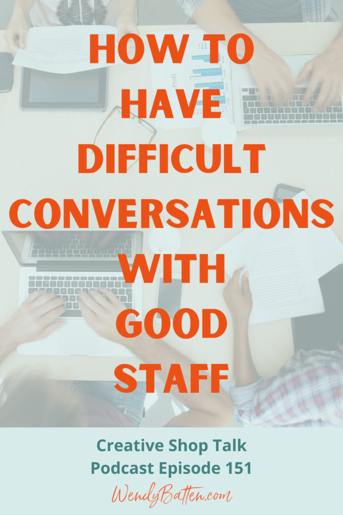How to have difficult conversations with good staff Creative Shop Talk Podcast Wendy Batten