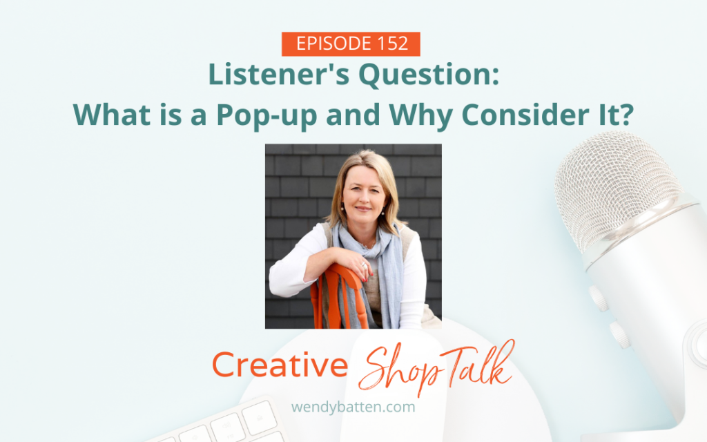 Creative Shop Talk Podcast Episode 152 - what is a pop-up and why consider it?