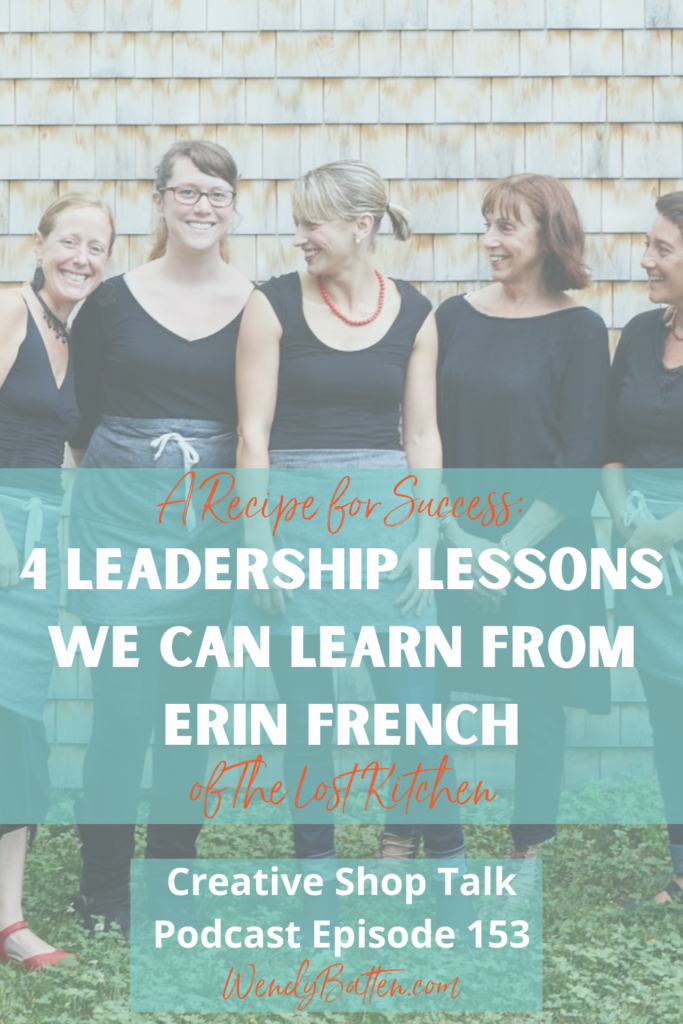 4 Leadership Lessons We Can Learn from Erin French of The Lost Kitchen Creative Shop Talk Podcast Episode 153 Wendy Batten