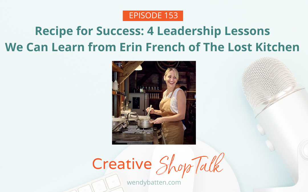 Recipe for Success: 4 Leadership Lessons We Can Learn from Erin French of The Lost Kitchen | Episode 153