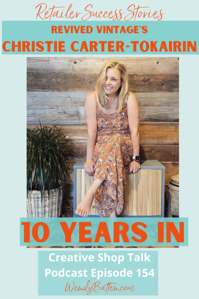 Retailer Success Stories: Revived Vintage Christie Carter-Tokairin 10 Years In Creative Shop Talk Podcast Episode 154 Wendy Batten