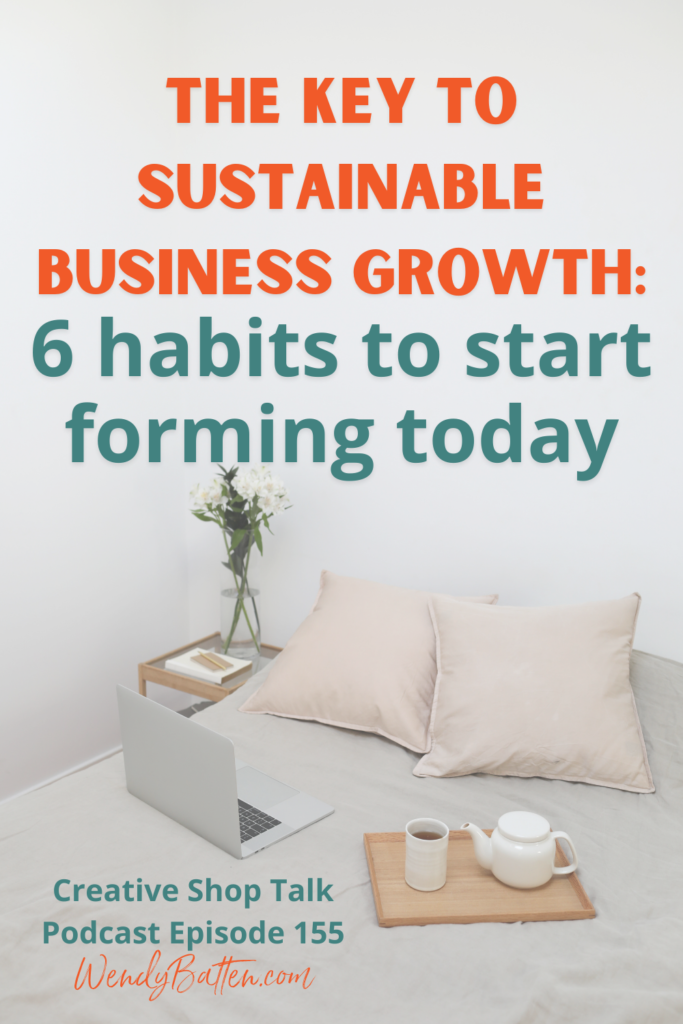 The Key to Sustainable Business Growth: 6 Habits to Start Forming Today - Creative Shop Talk Podcast Episode 155 Wendy Batten