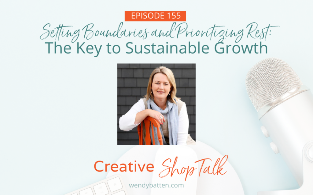 Setting Boundaries and Prioritizing Rest: The Key to Sustainable Retail Growth - Episode 155 Creative Shop Talk Podcast with Wendy Batten