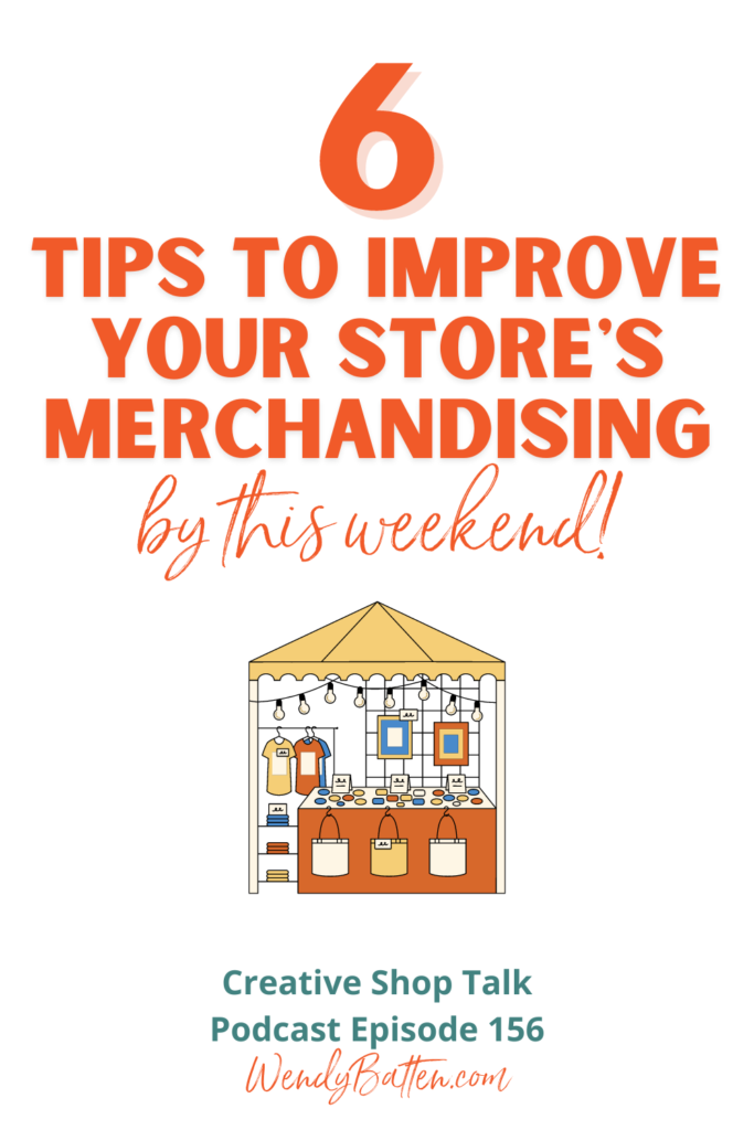 6 Tips To Improve Your Shop’s Merchandising by this weekend - Creative Shop Talk Podcast Episode 156 Wendy Batten Pinterest