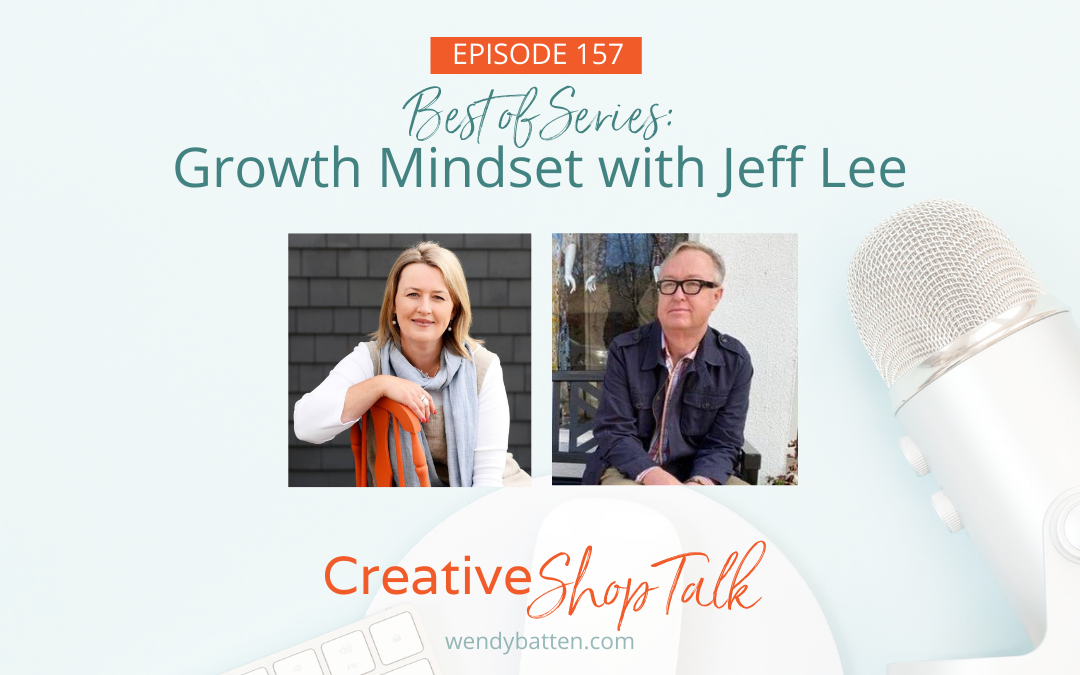 Creative Shop Talk Podcast with Wendy Batten Episode 157 - Best of Series: Growth Mindset with Jeff Lee