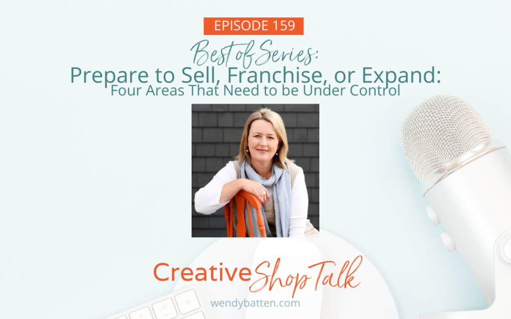 Creative Shop Talk Podcast Wendy Batten - Best of Series: Prepare to Sell Franchise or Expand - four areas that need to be under control