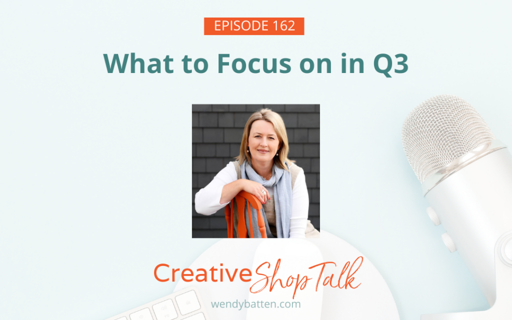 What to Focus on in Q3 - Creative Shop Talk Podcast - Wendy Batten