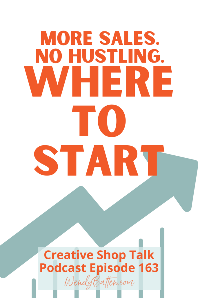 More Sales - No Hustle - Where to Start - Creative Shop Talk Podcast 163 Wendy Batten