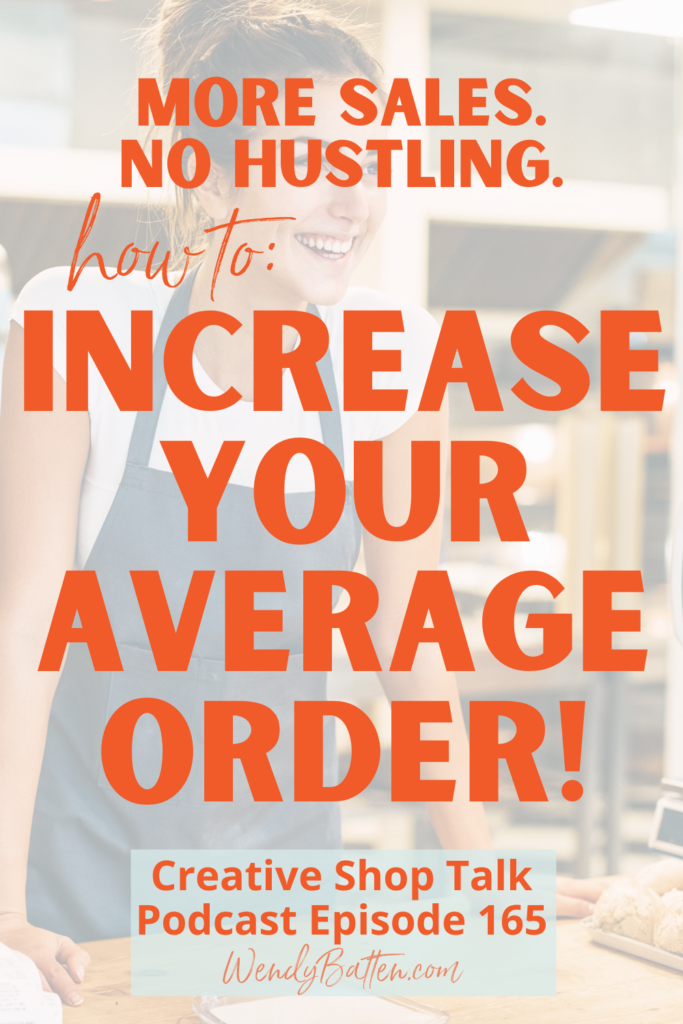 How to increase your average order value - creative shop talk podcast episode 165 wendy batten