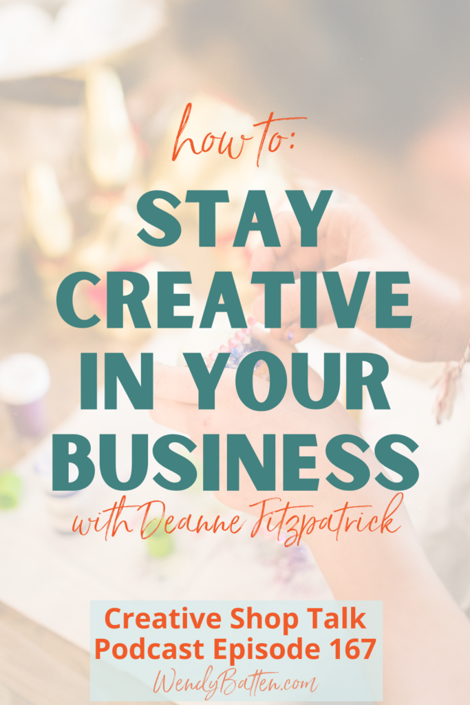 How to Stay Creative in Your Business with Deanne Fitzpatrick - Creative Shop Talk Podcast Episode 167 with Retail Coach Wendy Batten