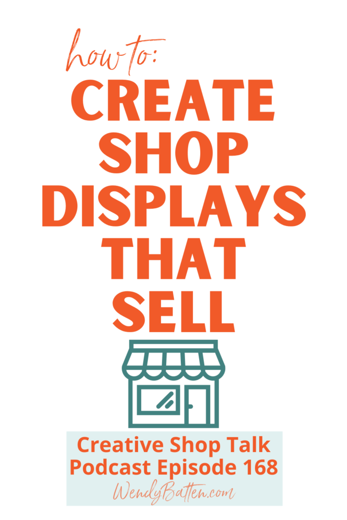 How to Create Shop Displays that Sell Creative Shop Talk Podcast with Wendy Batten Episode 168