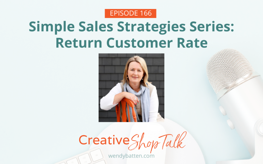 Creative Shop Talk Podcast with Wendy Batten Episode 166 Simple Sales Strategy Series: Return Customer Rate