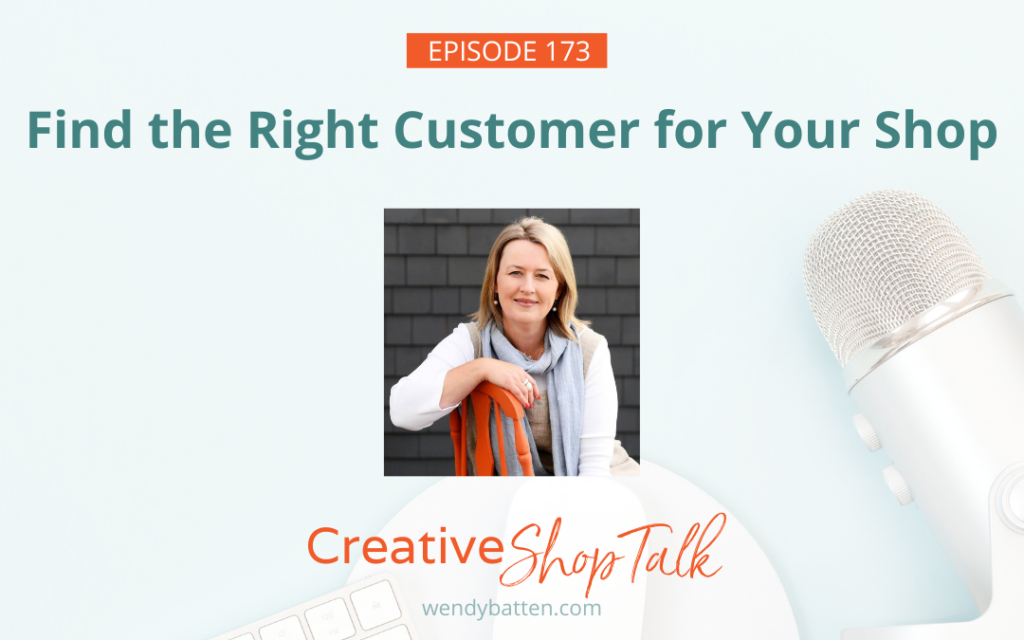 Find the Right Customer for Your Shop | Creative Shop Talk Podcast with Retail Coach Wendy Batten