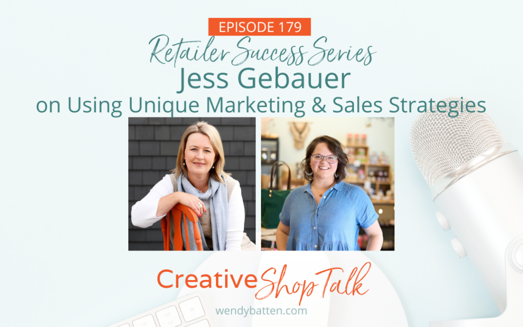 Creative Shop Talk Podcast Episode 179 | Retailer Success Series: Jess Gebauer on Using Unique Marketing & Sales Strategies | with Retail Coach Wendy Batten