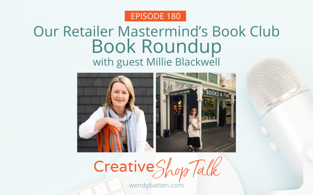 Creative Shop Talk Podcast Episode 180 | Our Retailer Mastermind's Book Club Book Roundup with guest Millie Blackwell | with Retail Coach Wendy Batten
