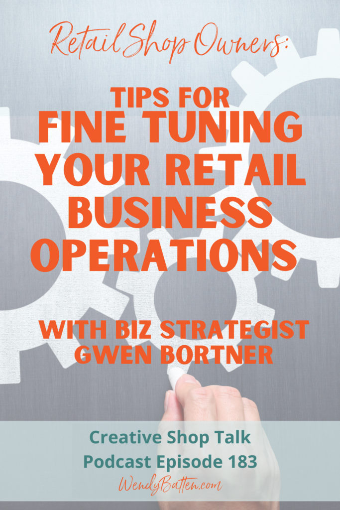 Creative Shop Talk Podcast Episode 183 | Fine Tuning Your Retail Business Operations with Business Strategist Gwen Bortner | with Retail Coach Wendy Batten