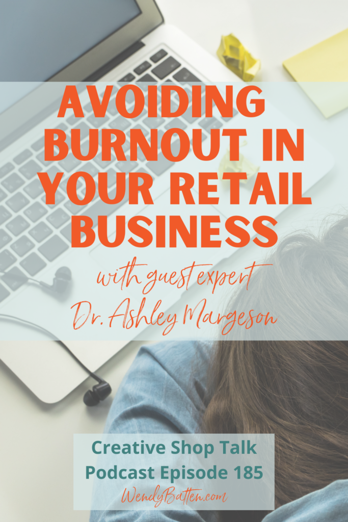 Creative Shop Talk Podcast Episode 185 | Avoid Retail Burnout with Guest Expert Ashley Margeson | with Retail Coach Wendy Batten