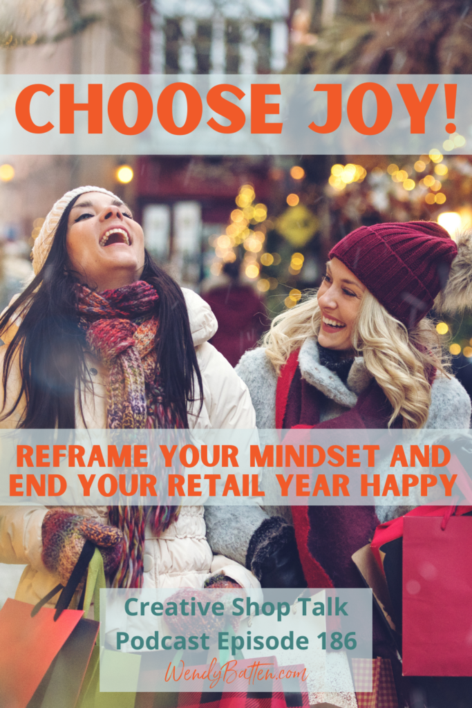 Creative Shop Talk Podcast Episode 186 | Choose Joy: Reframe Your Mindset and End Your Retail Year Happy | with Retail Coach Wendy Batten