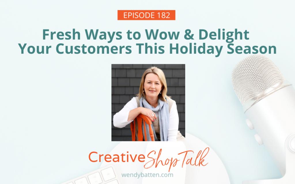 Creative Shop Talk Podcast Episode 182 | Fresh Ways to Wow & Delight Your Customers This Holiday Season | with Retail Coach Wendy Batten