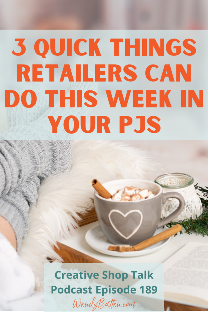 Creative Shop Talk Podcast Episode 189 | 3 Quick Things Retailers Can Do This Week in your PJs | with Retail Coach Wendy Batten