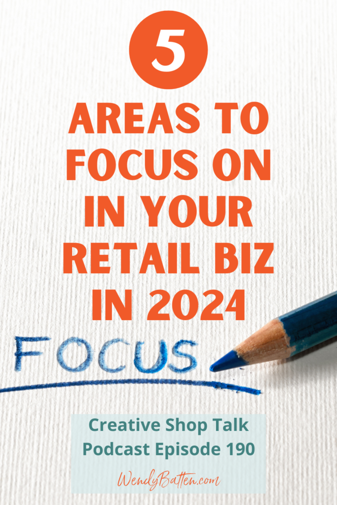 Creative Shop Talk Podcast Episode 190 | 5 Areas to Focus on in Your Retail Business in 2024 | with Retail Coach Wendy Batten
