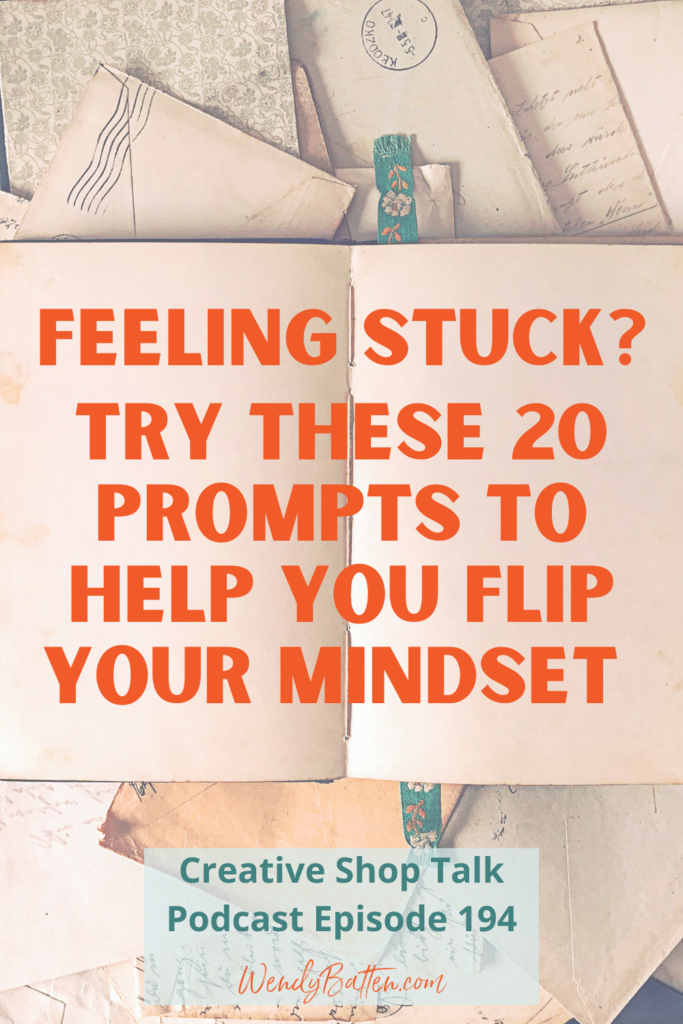 Creative Shop Talk Podcast Episode 194 | Feeling Stuck? 20 Prompts to Help You Flip Your Mindset | with Retail Coach Wendy Batten