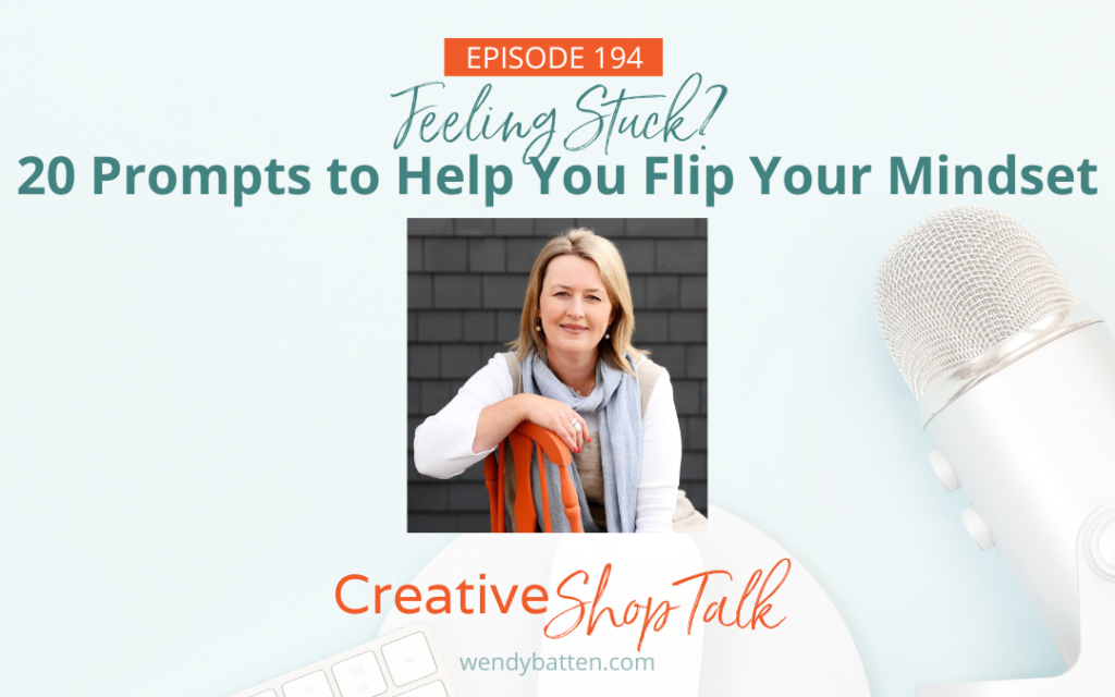 Creative Shop Talk Podcast Episode 194 | Feeling Stuck? 20 Prompts to Help You Flip Your Mindset | with Retail Coach Wendy Batten